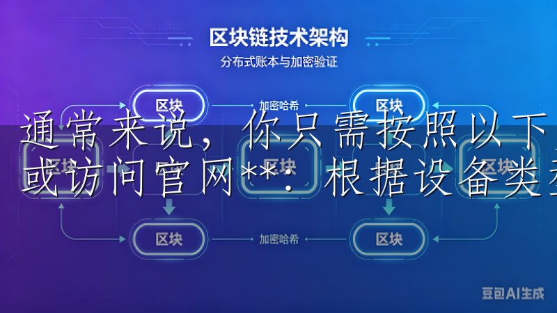 通常来说，你只需按照以下步骤操作： 1. **下载APP或访问官网**：根据设备类型选择下载安装。