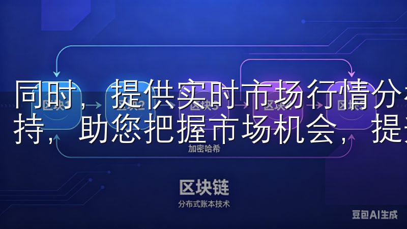 同时，提供实时市场行情分析、智能交易工具和24/7客户支持，助您把握市场机会，提升交易效率。