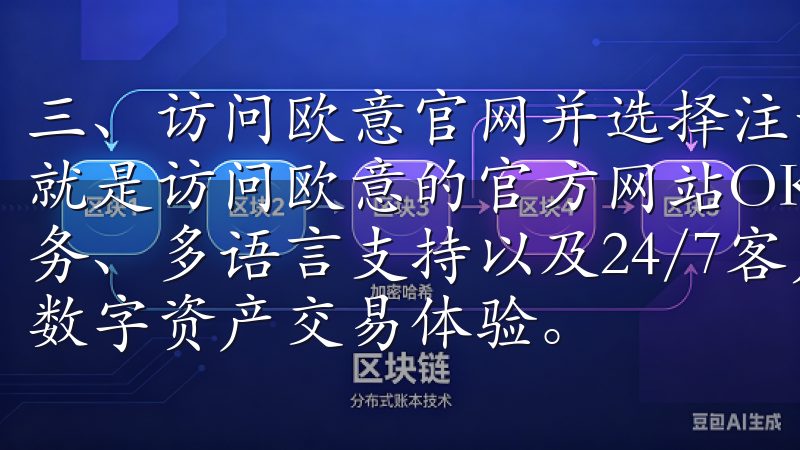 三、访问欧意官网并选择注册 当您准备好所有材料后，下一步就是访问欧意的官方网站OK交易所APP具备快速的存取款服务、多语言支持以及24/7客户服务，为全球用户提供便捷的数字资产交易体验。
