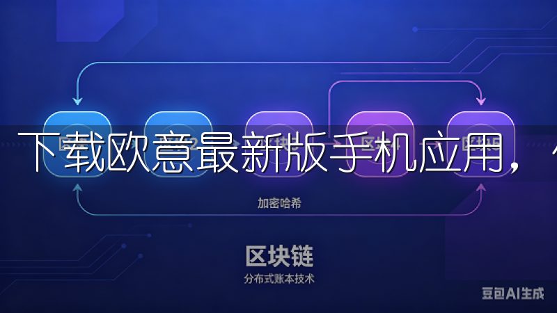 下载欧意最新版手机应用，体验更流畅的界面和丰富的功能。