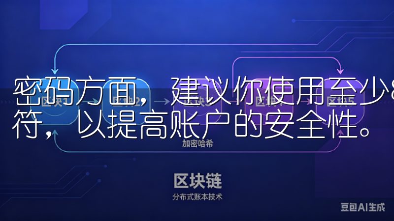 密码方面，建议你使用至少8个字符，包括字母、数字和特殊字符，以提高账户的安全性。