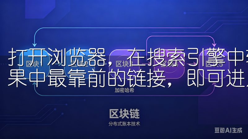 打开浏览器，在搜索引擎中输入“欧易官方网站”，点击搜索结果中最靠前的链接，即可进入欧易的首页。