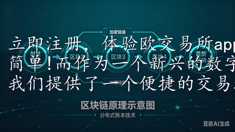 立即注册，体验欧交易所app登录入口的优势，让投资变得更简单!而作为一个新兴的数字资产交易平台，欧意交易所无疑为我们提供了一个便捷的交易途径。