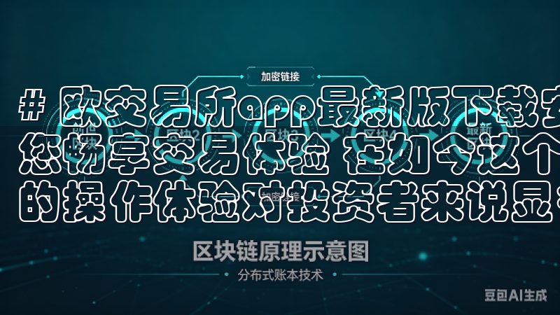 # 欧交易所app最新版下载安装包：轻松获取最新版本，助您畅享交易体验 在如今这个快速发展的金融科技时代，交易所的操作体验对投资者来说显得尤为重要。