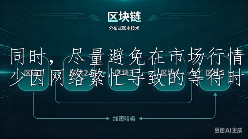 同时，尽量避免在市场行情波动期间进行大额提现，这样可以减少因网络繁忙导致的等待时间。