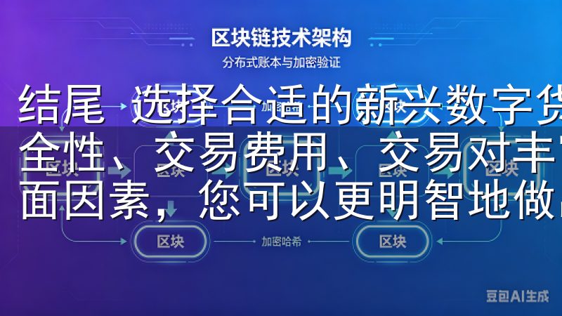 结尾 选择合适的新兴数字货币交易所绝非易事，但综合评估安全性、交易费用、交易对丰富程度、用户体验和客户支持等多方面因素，您可以更明智地做出决策。