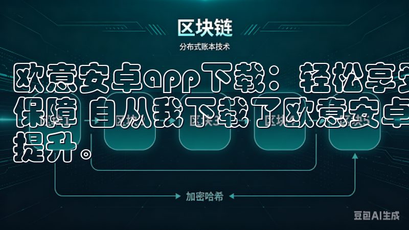 欧意安卓app下载：轻松享受智能生活 - 安全防护的可靠保障 自从我下载了欧意安卓app，我的家庭安全得到了显著提升。