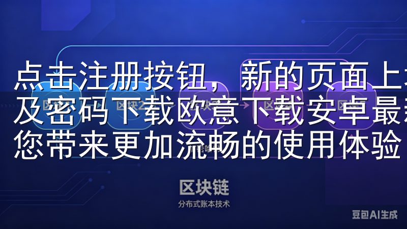 点击注册按钮,新的页面上填写相关信息,包括邮箱或手机号码及密码下载欧意下载安卓最新版,体验全新功能与优化性能,为您带来更加流畅的使用体验。