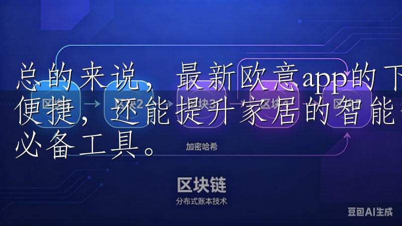 总的来说，最新欧意app的下载，不仅能让你的生活变得更加便捷，还能提升家居的智能化水平，是现代家庭享受智能生活的必备工具。