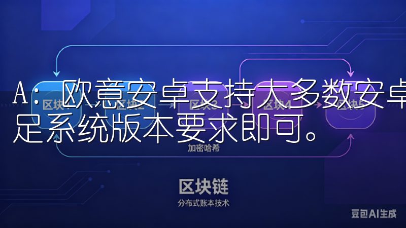 A: 欧意安卓支持大多数安卓设备，包括手机和平板，只要满足系统版本要求即可。