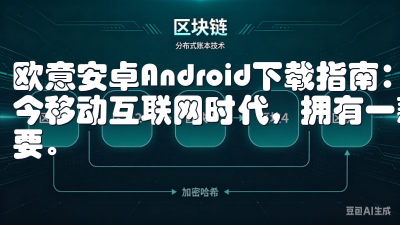 欧意安卓Android下载指南：快速安装与全面教程 在当今移动互联网时代，拥有一款高效、便捷的安卓应用显得尤为重要。
