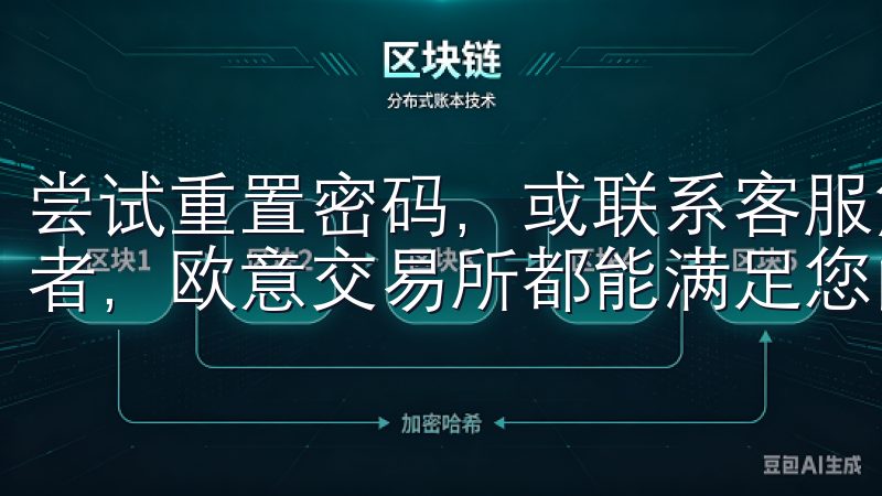 尝试重置密码，或联系客服解锁账号无论您是新手还是资深交易者，欧意交易所都能满足您的需求。