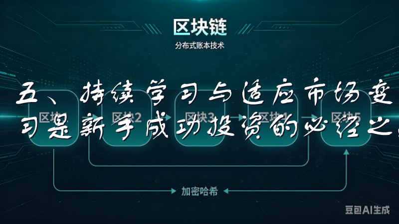 五、持续学习与适应市场变化 加密货币市场日新月异，持续学习是新手成功投资的必经之路。