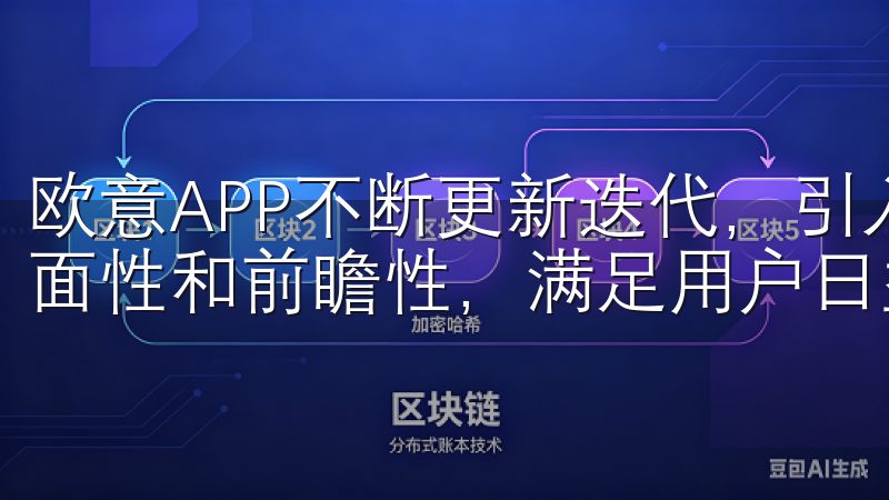 欧意APP不断更新迭代，引入新的功能模块，确保其功能的全面性和前瞻性，满足用户日益增长的需求。