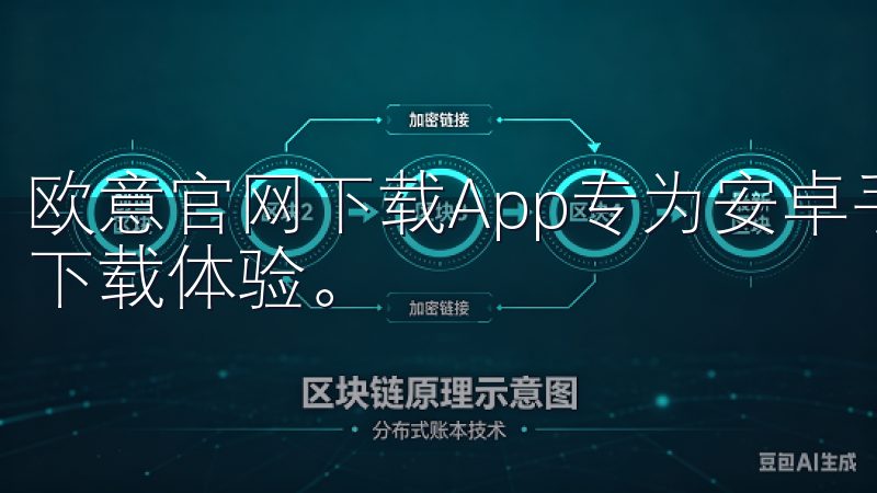 欧意官网下载App专为安卓手机用户设计，提供快速、安全的下载体验。