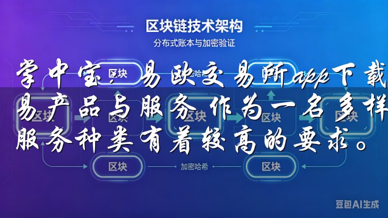 掌中宝:易欧交易所app下载优势全面解析 - 多样化的交易产品与服务 作为一名多样化投资者,我对交易平台的产品和服务种类有着较高的要求。