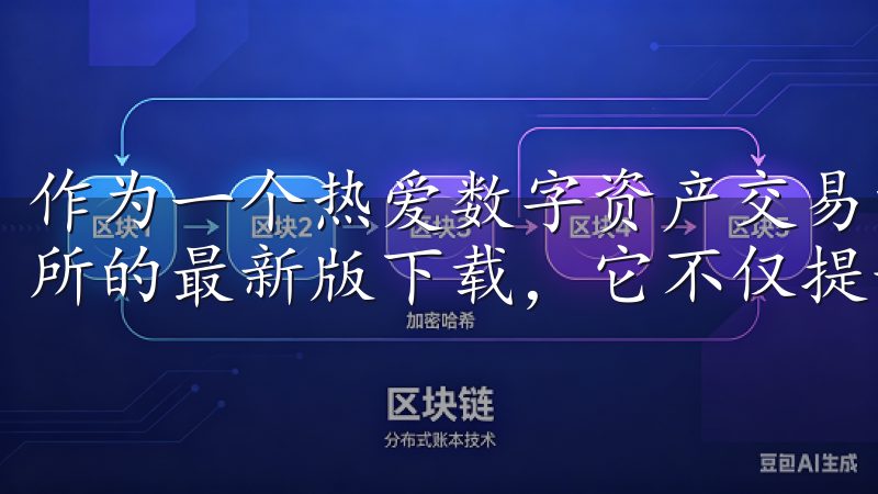 作为一个热爱数字资产交易的人，我非常高兴能够介绍欧意交易所的最新版下载，它不仅提升了交易体验，还增强了安全性。