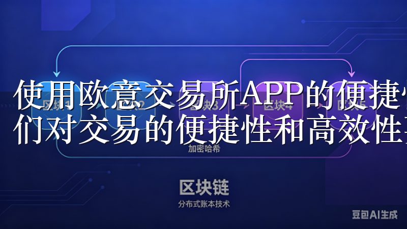 使用欧意交易所APP的便捷性和高效性 随着科技的发展，人们对交易的便捷性和高效性要求越来越高。