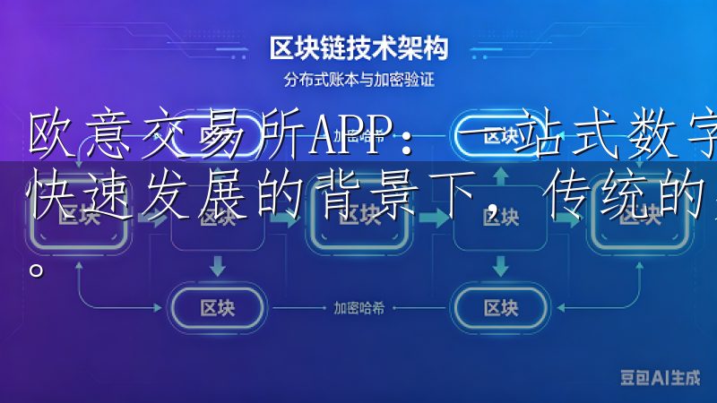 欧意交易所APP：一站式数字资产交易平台 在当今数字经济快速发展的背景下，传统的交易方式已经无法满足投资者的需求。