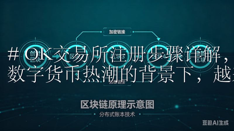 # OK交易所注册步骤详解，迅速开启你的交易之旅 在当今数字货币热潮的背景下，越来越多的人开始关注各大交易所。
