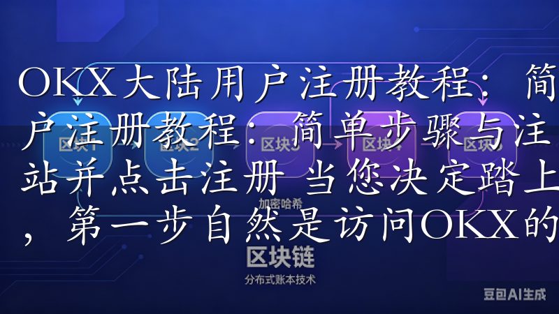 OKX大陆用户注册教程：简单步骤与注意事项 OKX大陆用户注册教程：简单步骤与注意事项 第一步：访问OKX官方网站并点击注册 当您决定踏上OKX这个广阔的数字资产世界时，第一步自然是访问OKX的官方网站。