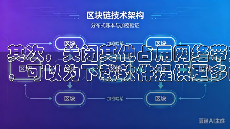 其次，关闭其他占用网络带宽的应用，如在线视频或大文件传输，可以为下载软件提供更多的网络资源。