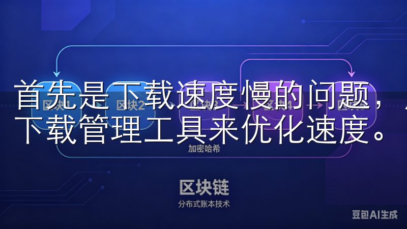 首先是下载速度慢的问题，用户可以尝试更换下载时间段或使用下载管理工具来优化速度。