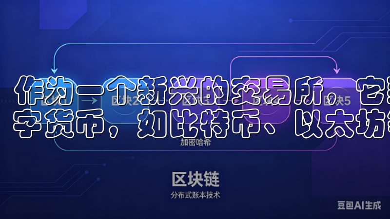 作为一个新兴的交易所，它致力于让用户能够方便地买卖各种数字货币，如比特币、以太坊等主流加密资产。