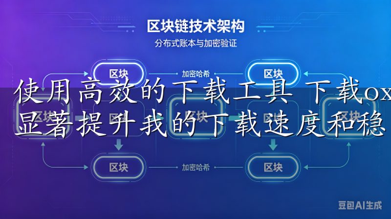 使用高效的下载工具 下载oxk时，使用高效的下载工具可以显著提升我的下载速度和稳定性。