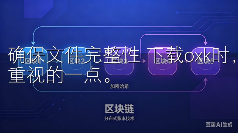 确保文件完整性 下载oxk时，确保文件的完整性也是我非常重视的一点。