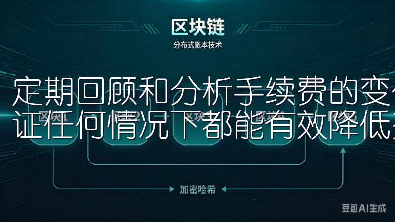 定期回顾和分析手续费的变化也能帮助你及时调整交易策略，保证任何情况下都能有效降低交易手续费，进而提高盈利水平。