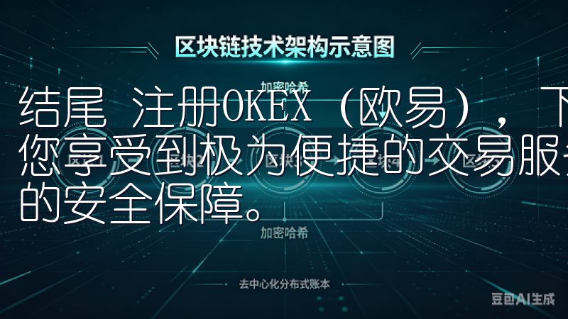 结尾 注册OKEX（欧易），下载交易所APP，不仅能够让您享受到极为便捷的交易服务，还能为您提供丰富的资源和可靠的安全保障。
