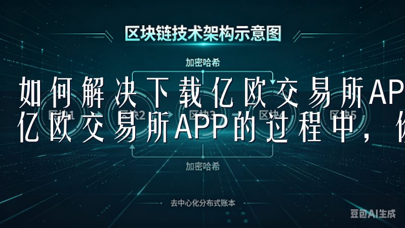 如何解决下载亿欧交易所APP过程中可能遇到的问题 在下载亿欧交易所APP的过程中，你可能会遇到一些常见的问题。