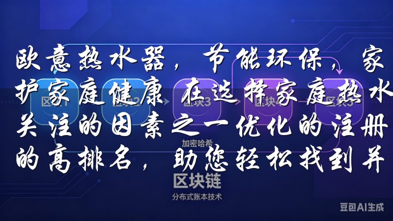 欧意热水器，节能环保，家庭热水解决方案首选：安全可靠，守护家庭健康 在选择家庭热水器时，安全性和可靠性是用户最为关注的因素之一优化的注册体验，助力欧意APP在搜索引擎中的高排名，助您轻松找到并使用我们的服务。