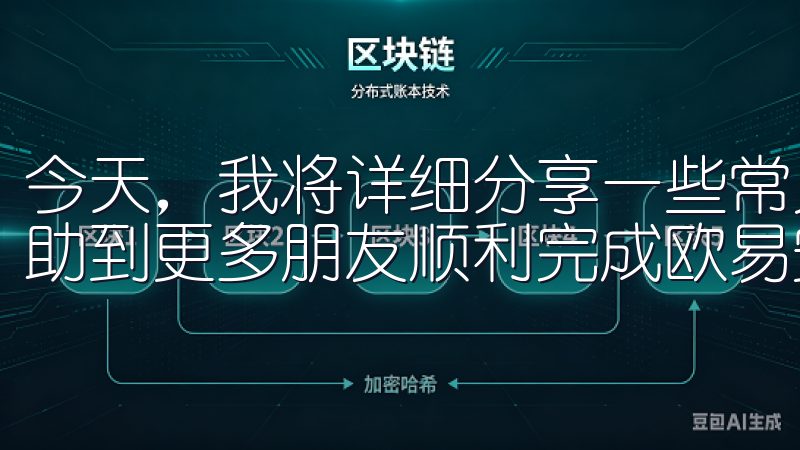 今天，我将详细分享一些常见问题及相应的解决方案，希望能帮助到更多朋友顺利完成欧易安卓下载。