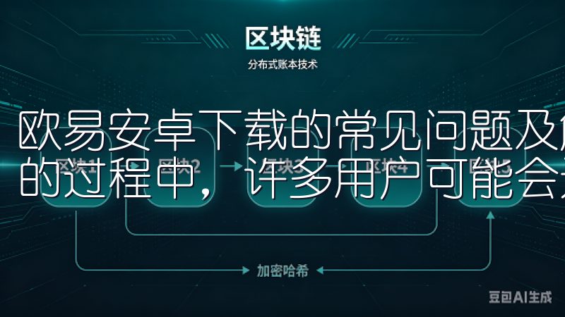 欧易安卓下载的常见问题及解决方案 在下载和安装欧易安卓版的过程中，许多用户可能会遇到一些常见的问题。