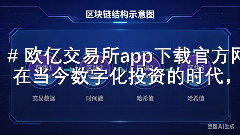 # 欧亿交易所app下载官方网站：最新版本下载及使用指南 在当今数字化投资的时代，选择一个可靠的交易所至关重要。