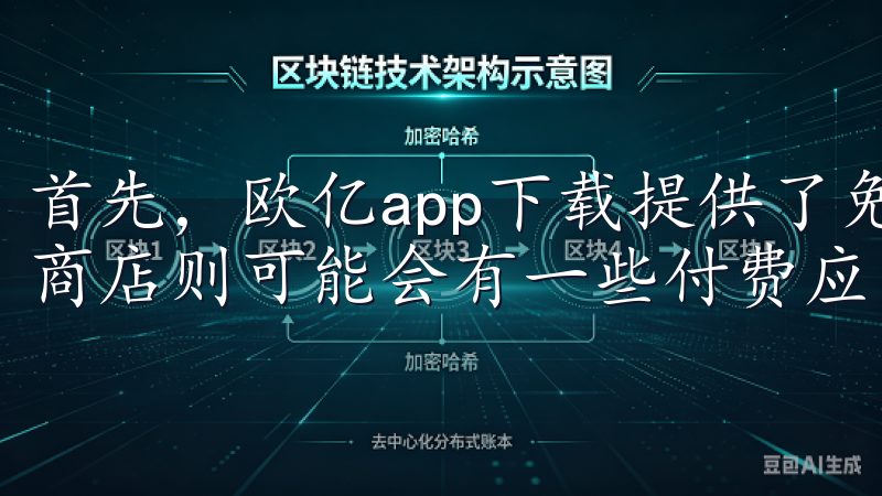 首先，欧亿app下载提供了免费的应用下载，而许多其他应用商店则可能会有一些付费应用。