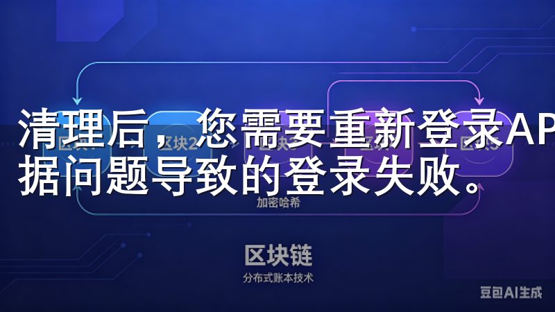 清理后，您需要重新登录APP，但这可以有效解决因缓存和数据问题导致的登录失败。
