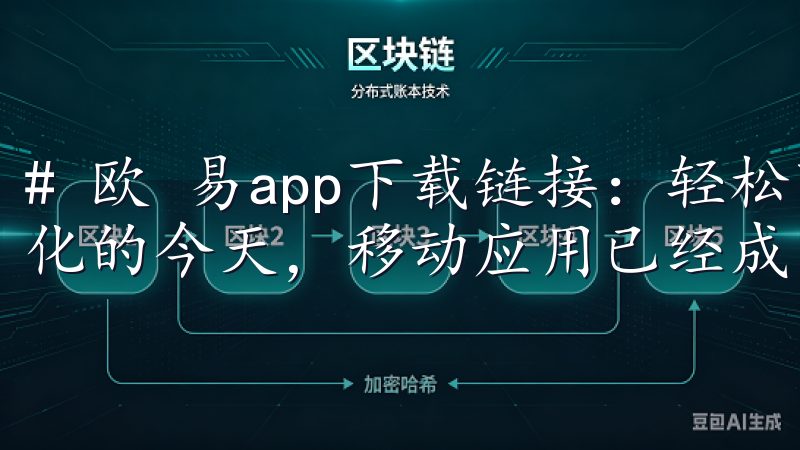 # 欧 易app下载链接：轻松下载，畅享精彩体验 在数字化的今天，移动应用已经成为我们生活中不可或缺的一部分。