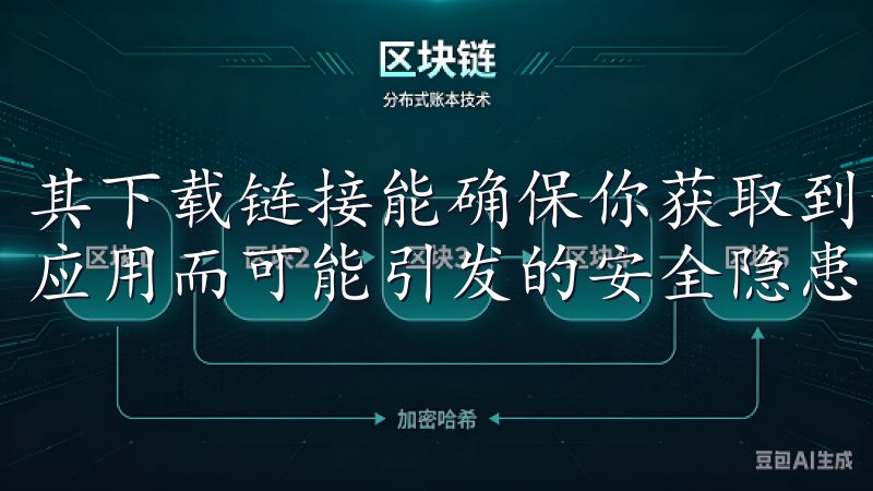 其下载链接能确保你获取到最新版本，避免因在非官方渠道下载应用而可能引发的安全隐患。