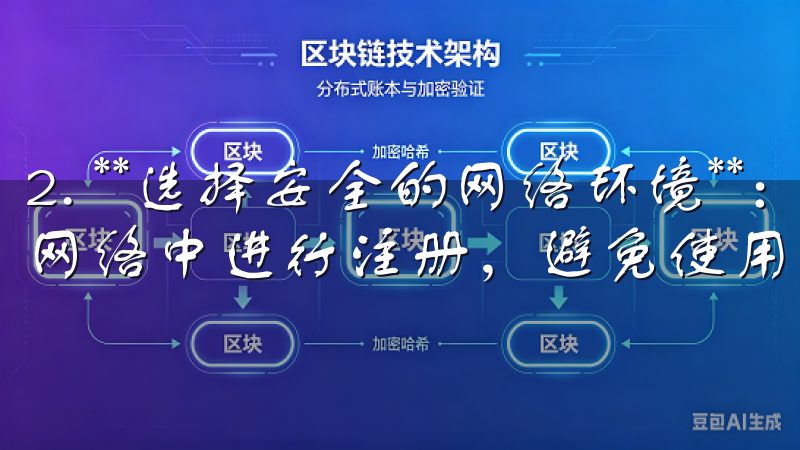 2. **选择安全的网络环境**：尽量在安全的Wi-Fi网络中进行注册，避免使用公共网络，防止信息泄露。