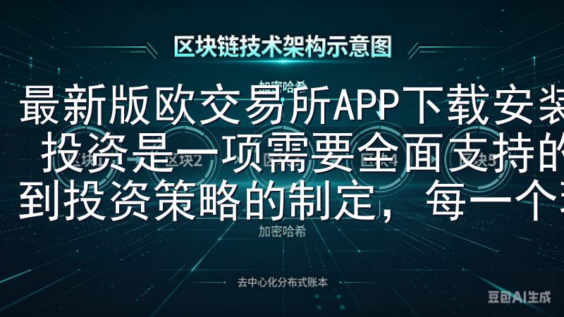 最新版欧交易所APP下载安装包，为您的投资提供全方位支持 投资是一项需要全面支持的活动，从市场分析到风险管理，再到投资策略的制定，每一个环节都至关重要。