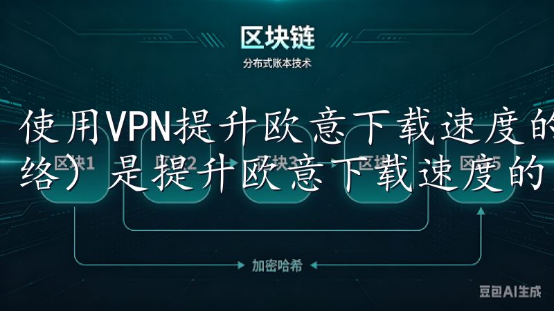 使用VPN提升欧意下载速度的技巧 使用VPN（虚拟私人网络）是提升欧意下载速度的另一个有效方法。