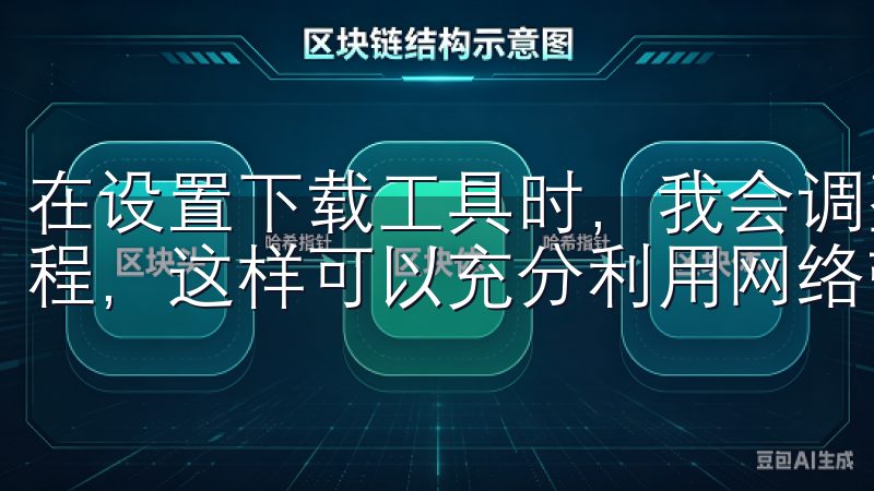 在设置下载工具时，我会调整线程数，一般设置为8到16个线程，这样可以充分利用网络带宽。