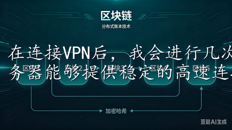在连接VPN后，我会进行几次速度测试，确保当前的VPN服务器能够提供稳定的高速连接。