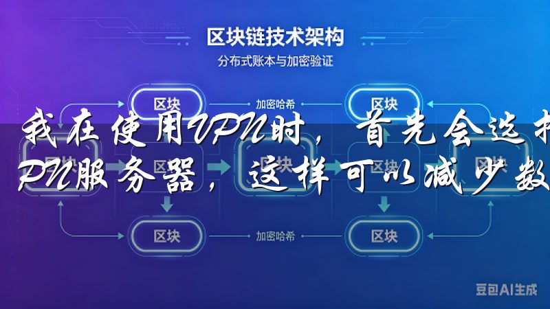 我在使用VPN时，首先会选择一个服务器位置靠近下载源的VPN服务器，这样可以减少数据传输的延迟，提升下载速度。
