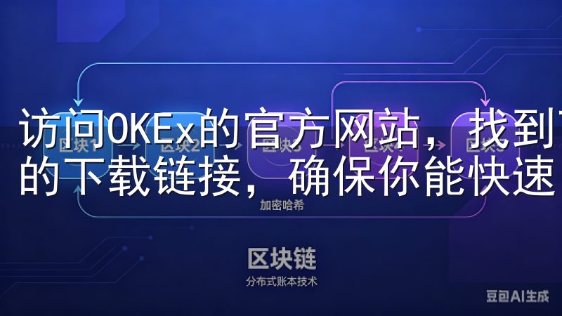 访问OKEx的官方网站，找到下载链接，这里我为你提供最新的下载链接，确保你能快速、安全地获取应用。
