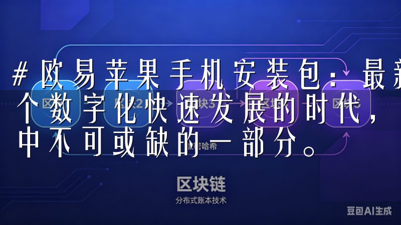 # 欧易苹果手机安装包：最新版本下载与安装步骤 在如今这个数字化快速发展的时代，使用手机应用程序已经成为我们生活中不可或缺的一部分。