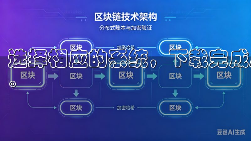 选择相应的系统，下载完成后，打开安装包并按照提示完成安装。